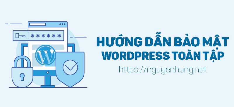 [Bảo mật WordPress] Tổng hợp các phương pháp bảo mật cơ bản cho web WordPress