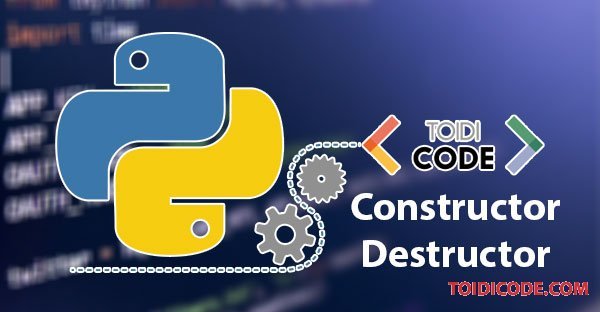 Bài 2: Constructor và destructor trong Python