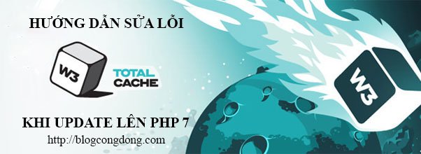 Sửa lỗi W3 Total Cache khi update lên PHP 7