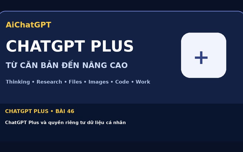 AiChatGPT ChatGPT Plus bài số 46 : ChatGPT Plus và quyền riêng tư dữ liệu cá nhân