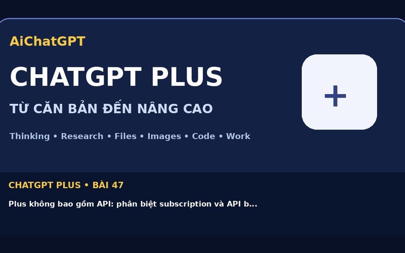 AiChatGPT ChatGPT Plus bài số 47 : Plus không bao gồm API: phân biệt subscription và API billing