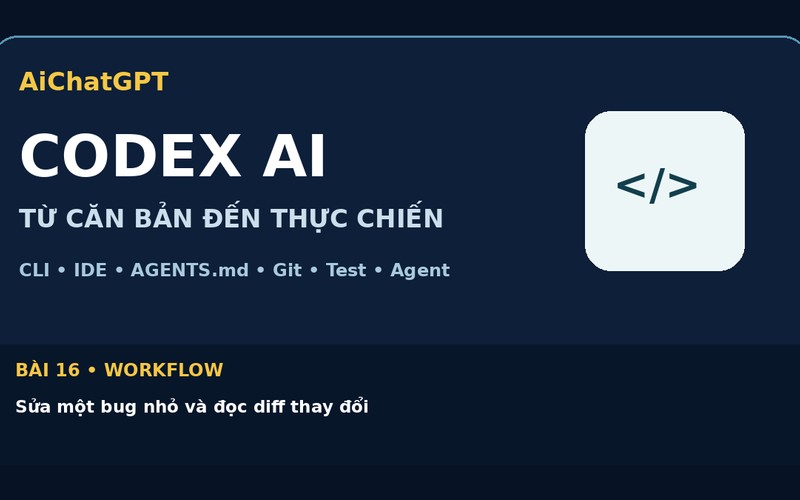 AiChatGPT CODEX AI bài số 16 : Sửa một bug nhỏ và đọc diff thay đổi