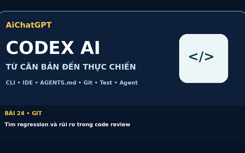 AiChatGPT CODEX AI bài số 24 : Tìm regression và rủi ro trong code review
